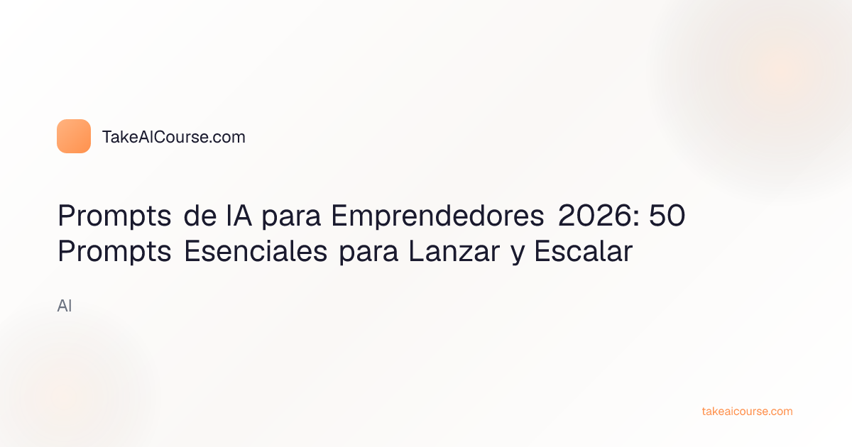 Prompts de IA para Emprendedores 2026: 50 Prompts Esenciales para Lanzar y Escalar