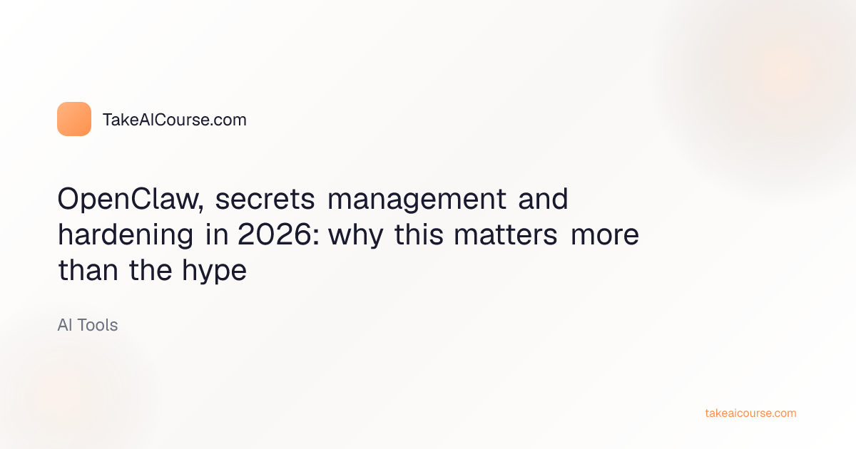 Editorial cover of the article OpenClaw, secrets management and hardening in 2026: why this matters more than the hype in the AI Tools category on TakeAICourse.com