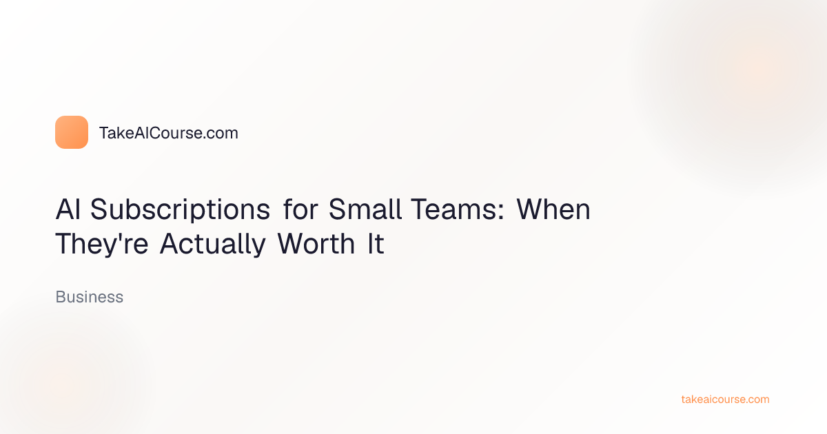Editorial cover for the article AI Subscriptions for Small Teams: When They're Actually Worth It in the Business category on TakeAICourse.com