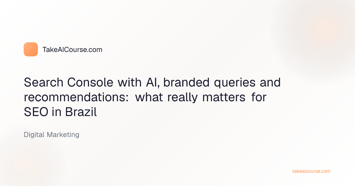 Editorial cover for the article Search Console with AI, branded queries and recommendations: what really matters for SEO in Brazil in the Digital Marketing category on TakeAICourse.com