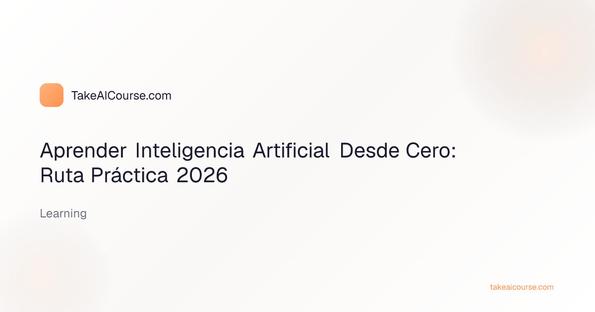 Aprender Inteligencia Artificial Desde Cero: Ruta Práctica 2026