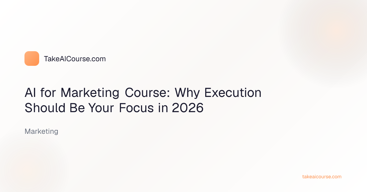 Editorial cover for the article AI for Marketing Course: Why Execution Should Be Your Focus in 2026 in the Marketing category on TakeAICourse.com